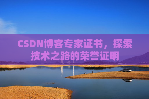 CSDN博客专家证书，探索技术之路的荣誉证明